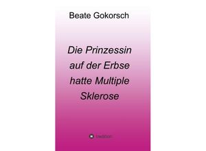 9783743952997 - Die Prinzessin auf der Erbse hatte Multiple Sklerose - Beate Gokorsch Kartoniert (TB)