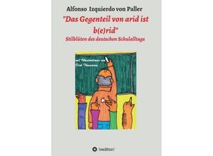 9783743960862 - Das Gegenteil von arid ist b(e)rid - Alfonso Izquierdo von Paller Kartoniert (TB)