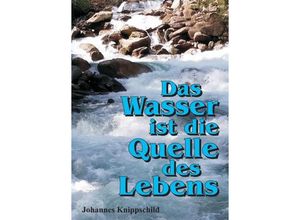 9783743971370 - Das Wasser ist die Quelle des Lebens - Johannes Knippschild Kartoniert (TB)