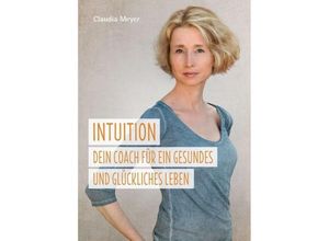 9783743974630 - Intuition - Dein Coach für ein gesundes und glückliches Leben - Claudia Meyer Kartoniert (TB)