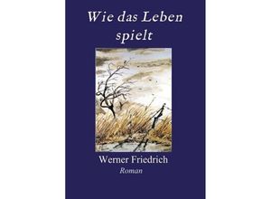 9783743979789 - Wie das Leben spielt - Werner Friedrich Kartoniert (TB)