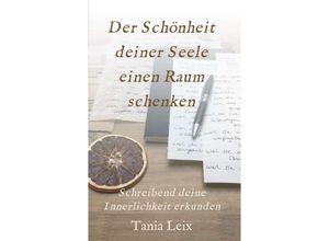 9783743980785 - Der Schönheit deiner Seele einen Raum schenken - Tania Leix Kartoniert (TB)