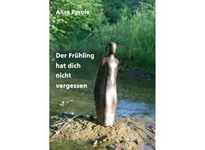 9783743988415 - Der Frühling hat dich nicht vergessen - Alice Pyrole Kartoniert (TB)