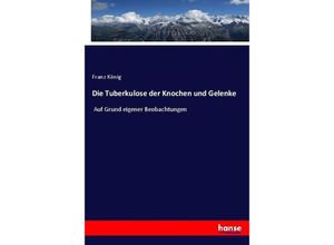 9783744609968 - Die Tuberkulose der Knochen und Gelenke - Franz König Kartoniert (TB)