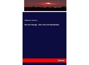 9783744615839 - Die vier George - Zeit Hof und Sittenbilder - William Makepeace Thackeray Kartoniert (TB)