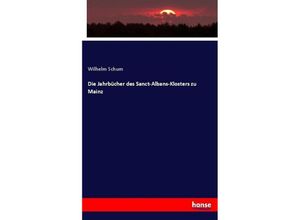 9783744619868 - Die Jahrbücher des Sanct-Albans-Klosters zu Mainz - Wilhelm Schum Kartoniert (TB)