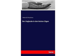 9783744627313 - Der Unglaube in den letzten Zügen - Heinrich Preschers Kartoniert (TB) 9783744627313 - Der Unglaube in den letzten Zügen - Heinrich Preschers Kartoniert (TB)