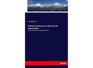 9783744647427 - Praktische Anleitung zum Gebrauch des Augenspiegels - L Königstein Kartoniert (TB)