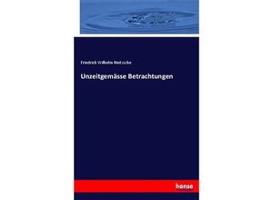 9783744650137 - Unzeitgemässe Betrachtungen - Friedrich Nietzsche Kartoniert (TB)