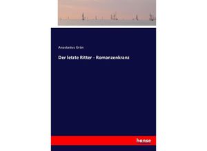 9783744658829 - Der letzte Ritter - Romanzenkranz - Anastasius Grün Kartoniert (TB)