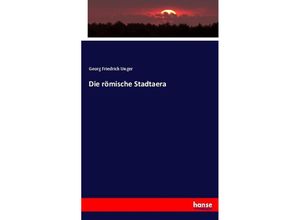 9783744671149 - Die römische Stadtaera - Georg Friedrich Unger Kartoniert (TB)