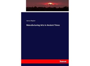9783744713849 - Manufacturing Arts in Ancient Times - James Napier Kartoniert (TB)