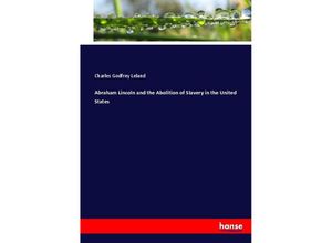 9783744718240 - Abraham Lincoln and the Abolition of Slavery in the United States - Charles Godfrey Leland Kartoniert (TB)