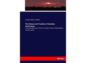 9783744726665 - The History and Troubles of Canadian North-West - Graeme Mercer Adam Kartoniert (TB)