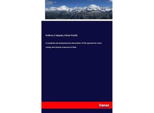 9783744726801 - A complete and comprehensive description of the agricultural stock raising and mineral resources of Utah - Railway Company Union Pacific Kartoniert (TB)