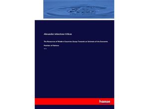 9783744730853 - The Resources of Modern Countries Essays Towards an Estimate of the Economic Position of Nations - Alexander Johnstone Wilson Kartoniert (TB)