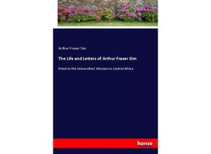 9783744752190 - The Life and Letters of Arthur Fraser Sim - Arthur Fraser Sim Kartoniert (TB)