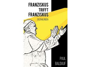 9783745000269 - Franziskus trifft Franziskus - Paul Baldauf Kartoniert (TB)