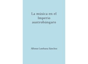 9783745005288 - Austriahungría   La música en el Imperio austrohúngaro - Alfonso Lombana Sánchez Kartoniert (TB)