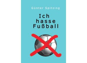 9783745005424 - Ich hasse Fußball - Günter Spitzing Kartoniert (TB)