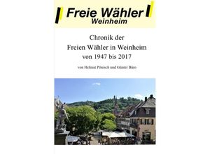 9783745014242 - Chronik der Freien Wähler in Weinheim von 1947 bis 2017 - Günter Bäro Helmut Pönisch Kartoniert (TB)