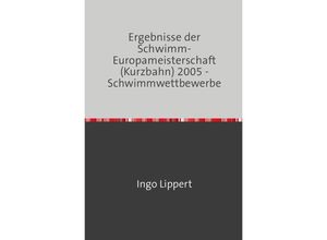 9783745017496 - Sportstatistik   Ergebnisse der Schwimm-Europameisterschaft (Kurzbahn) 2005 - Schwimmwettbewerbe   Sportstatistik Bd40 - Ingo Lippert Kartoniert (TB)