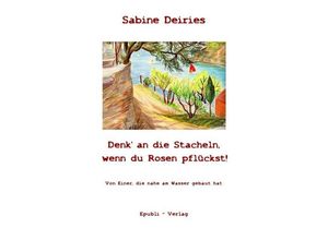 9783745018523 - Denk an die Stacheln wenn du Rosen pflückst! - Sabine Deiries Kartoniert (TB)