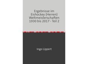 9783745018608 - Sportstatistik   Ergebnisse im Eishockey (Herren) Weltmeisterschaften 1930 bis 2017 - Teil 2 - Ingo Lippert Kartoniert (TB)