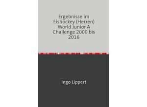 9783745018868 - Sportstatistik   Ergebnisse im Eishockey (Herren) World Junior A Challenge 2000 bis 2016 - Ingo Lippert Kartoniert (TB)