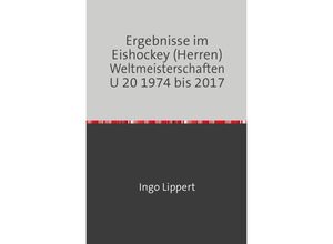 9783745019292 - Sportstatistik   Ergebnisse im Eishockey (Herren) Weltmeisterschaften U 20 1974 bis 2017 - Ingo Lippert Kartoniert (TB)