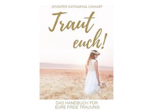 9783745019643 - Traut euch! Das Handbuch für eure freie Trauung - Jennifer Katharina Linhart Kartoniert (TB)