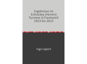 9783745020175 - Sportstatistik   Ergebnisse im Eishockey (Herren) Turniere in Frankreich 1923 bis 2015 - Ingo Lippert Kartoniert (TB)