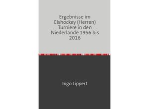 9783745020335 - Sportstatistik   Ergebnisse im Eishockey (Herren) Turniere in den Niederlande 1956 bis 2016 - Ingo Lippert Kartoniert (TB)