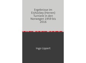 9783745020366 - Sportstatistik   Ergebnisse im Eishockey (Herren) Turniere in den Norwegen 1959 bis 2016 - Ingo Lippert Kartoniert (TB)