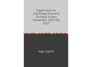 9783745020410 - Sportstatistik   Ergebnisse im Eishockey (Herren) Turniere in den Schweden 1952 bis 2017 - Ingo Lippert Kartoniert (TB)