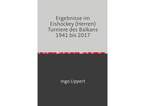 9783745020526 - Sportstatistik   Ergebnisse im Eishockey (Herren) Turniere des Balkans 1941 bis 2017 - Ingo Lippert Kartoniert (TB)