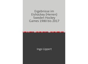 9783745020540 - Sportstatistik   Ergebnisse im Eishockey (Herren) Sweden Hockey Games 1980 bis 2017 - Ingo Lippert Kartoniert (TB)