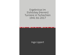 9783745020564 - Sportstatistik   Ergebnisse im Eishockey (Herren) Turniere in Tschechien 1941 bis 2017 - Ingo Lippert Kartoniert (TB)