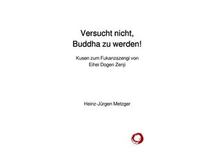 9783745021578 - Versucht nicht Buddha zu werden! - Heinz-Jürgen Metzger Kartoniert (TB)