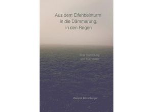 9783745021745 - Aus dem Elfenbeinturm in die Dämmerung in den Regen - Dominik Dürrenberger Kartoniert (TB)