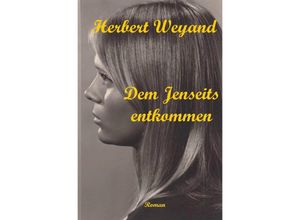 9783745022056 - Dem Jenseits entkommen - Herbert Weyand Kartoniert (TB)