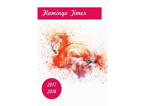 9783745022063 - Flamingo Timer 2017-2018 -Taschenplaner   Taschenkalender im beliebten Taschenbuch-Format (Terminplaner mit Wochenkalendarium) - Lea Schmidt Kartoniert (TB)