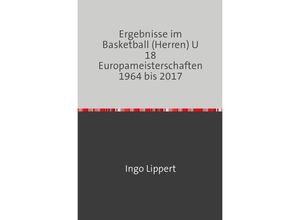 9783745025002 - Sportstatistik   Ergebnisse im Basketball (Herren) U 18 Europameisterschaften 1964 bis 2017 - Ingo Lippert Kartoniert (TB)