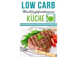 9783745025729 - Low Carb Heißluftfritteuse Rezepte - Kochen & Backen mit der Heißluftfritteuse - Lea Schmidt Kartoniert (TB)