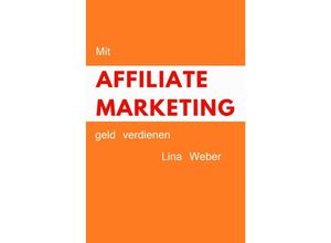 9783745034455 - Mit Affiliate Marketing geld verdienen - Lina Weber Kartoniert (TB)