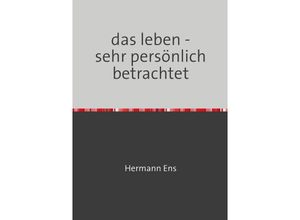 9783745038361 - das leben - sehr persönlich betrachtet - Hermann Ens Kartoniert (TB)