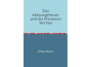 9783745041781 - Das Keksungeheuer und die Prinzessin   Das Keksungeheuer und die Prinzessin Teil Vier - Oliver Baum Kartoniert (TB)