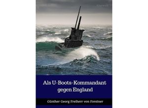 9783745050608 - Als U-Boots-Kommandant gegen England - Günther Georg von Forstner Kartoniert (TB)