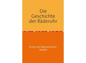 9783745053180 - Die Geschichte der Räderuhr - Ernst von Bassermann-Jordan Kartoniert (TB)