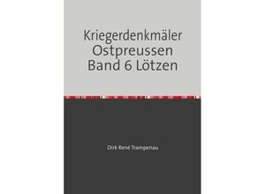 9783745056730 - Kriegerdenkmäler Ostpreussen Band 6 Lötzen - Dirk Rene Trampenau Kartoniert (TB)